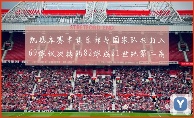 凯恩本赛季俱乐部与国家队共打入69球仅次梅西82球成21世纪第二高纪录